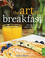 The Art of Breakfast: How to Bring B&b Entertaining Home