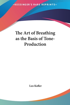 The Art of Breathing as the Basis of Tone-Production - Kofler, Leo