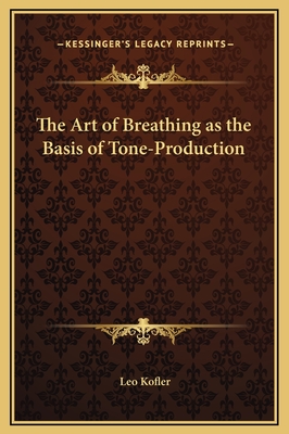 The Art of Breathing as the Basis of Tone-Production - Kofler, Leo