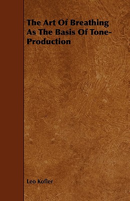 The Art Of Breathing As The Basis Of Tone-Production - Kofler, Leo