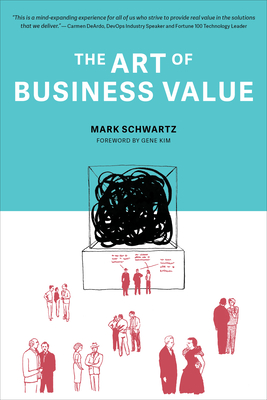 The Art of Business Value - Schwartz, Mark, and Kim, Gene (Foreword by)
