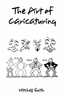 The Art of Caricaturing,: A Series of Lessons Covering All Branches of the Art of Caricaturing - Smith, Mitchell