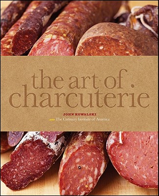 The Art of Charcuterie - The Culinary Institute of America (Cia), and Kowalski, John