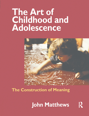 The Art of Childhood and Adolescence: The Construction of Meaning - Matthews, John