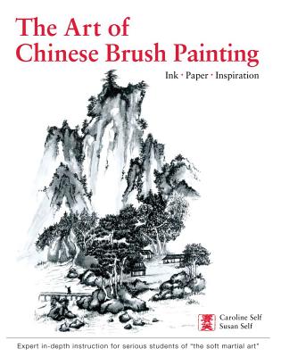 The Art of Chinese Brush Painting: Ink, Paper, Inspiration - Self, Caroline, and Self, Susan