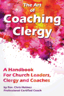 The Art of Coaching Clergy: A Handbook for Church Leaders, Clergy and Coaches