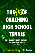 The Art of Coaching High School Tennis 2nd Edition: 88 Tips, Tricks, Skills and Drills for a Magical Season
