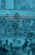 The Art of Cockfighting: A Handbook for Beginners and Old Timers: A Handbook for Beginners and Old Timers