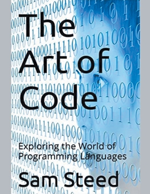 The Art of Code: Exploring the World of Programming Languages - Steed, Sam