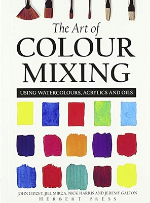 The Art of Colour Mixing: Using Watercolours, Acrylics and Oils - Galton, Jeremy, and Mirza, Jill, and Lidzey, John