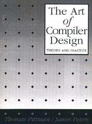 The Art of Compiler Design: Theory and Practice - Pittman, Thomas, and Peters, James