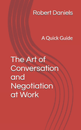 The Art of Conversation and Negotiation at Work: A Quick Guide