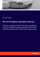 The art of cookery made plain and easy: Which far exceeds any thing of the kind yet published: to which are added, by way of appendix, one hundred and fifty new and useful receipts, and a copious index