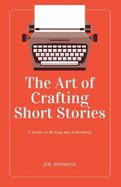 The Art of Crafting Short Stories: A Guide to Writing and Publishing (Large Print Edition)