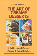 The Art of Creamy Desserts: A Collection of Cottage Cheese & Dairy Delights