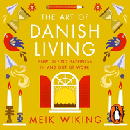 The Art of Danish Living: How to Find Happiness In and Out of Work