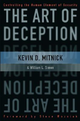 The Art of Deception: Controlling the Human Element of Security - Mitnick, Kevin D, and Simon, William L, and Wozniak, Steve (Foreword by)