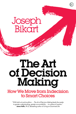 The Art of Decision Making: How we Move from Indecision to Smart Choices - Bikart, Joseph