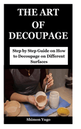 The Art of Decoupage: Step by Step Guide on How to Decoupage on Different Surfaces