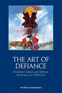 The Art of Defiance: Dissident Culture and Militant Resistance in 1970s Iran