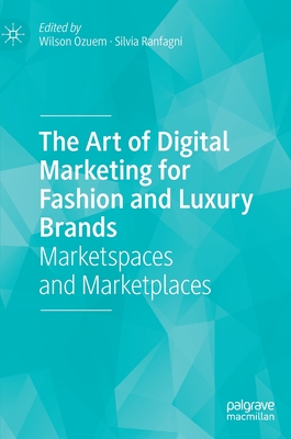 The Art of Digital Marketing for Fashion and Luxury Brands: Marketspaces and Marketplaces - Ozuem, Wilson (Editor), and Ranfagni, Silvia (Editor)