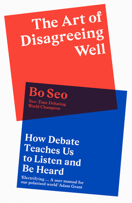The Art of Disagreeing Well: How Debate Teaches Us to Listen and be Heard - Seo, Bo