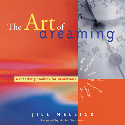 The Art of Dreaming: Tools for Creative Dream Work (Self-Counseling Through Jungian-Style Dream Working) - Mellick, Jill, PhD, and Woodman, Marion (Foreword by)