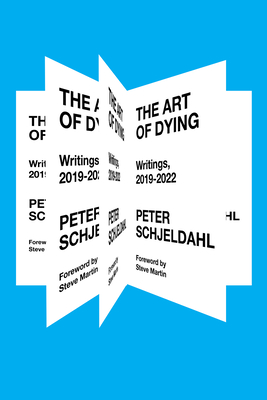 The Art of Dying: Writings, 2019-2022 - Schjeldahl, Peter, and Martin, Steve (Foreword by), and Earnest, Jarrett (Introduction by)