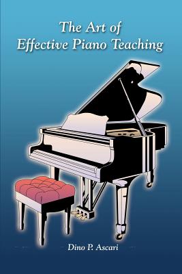 The Art of Effective Piano Teaching - Ascari, Dino P