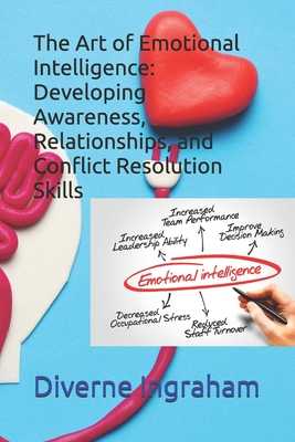 The Art of Emotional Intelligence: Developing Awareness, Relationships, and Conflict Resolution Skills - Ingraham, La'cher Abril S (Editor), and Ingraham, Kristian T (Contributions by), and Ingraham, Diverne J