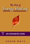 The Art of Energy Healing: Volume 3: An Advanced Look