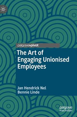 The Art of Engaging Unionised Employees - Nel, Jan Hendrick, and Linde, Bennie