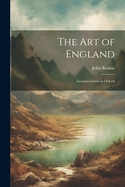 The Art of England: Lectures Given in Oxford