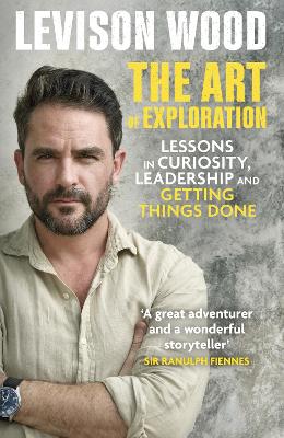 The Art of Exploration: Lessons in Curiosity, Leadership and Getting Things Done - Wood, Levison