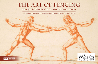 The Art of Fencing: The Forgotten Discourse of Camillo Palladini - Terminiello, Piermarco (Editor), and Pendragon, Joshua (Editor)