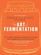 The Art of Fermentation: An In-Depth Exploration of Essential Concepts and Processes from Around the World