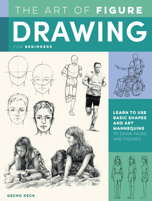 The Art of Figure Drawing for Beginners: Learn to Use Basic Shapes and Art Mannequins to Draw Faces and Figures - Keck, Gecko