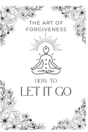 The Art of Forgiveness: How to let it go