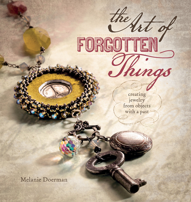 The Art of Forgotten Things: Creating Jewelry from Objects with a Past - Doerman, Melanie