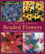 The Art of French Beaded Flowers: Creative Techniques for Making 30 Beautiful Blooms