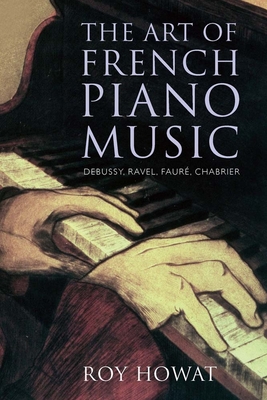 The Art of French Piano Music: Debussy, Ravel, Faur, Chabrier - Howat, Roy