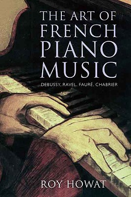 The Art of French Piano Music: Debussy, Ravel, Faure, Chabrier - Howat, Roy
