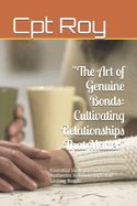 "The Art of Genuine Bonds: Cultivating Relationships That Matter" Essential Skills for Building Authentic Relationships and Lasting Bonds