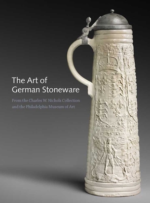 The Art of German Stoneware: From the Charles W. Nichols Collection and the Philadelphia Museum of Art - Hinton, Jack