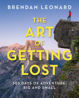 The Art of Getting Lost: 365 Days of Adventure, Big and Small - Leonard, Brendan