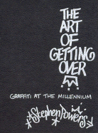 The Art of Getting Over: Graffiti at the Millennium