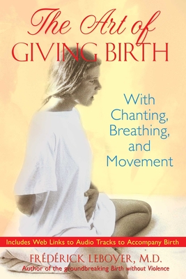 The Art of Giving Birth: With Chanting, Breathing, and Movement - Leboyer, Frdrick