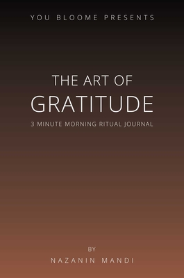 The Art of Gratitude: 3 Minute Morning Ritual Journal - Mandi, Nazanin