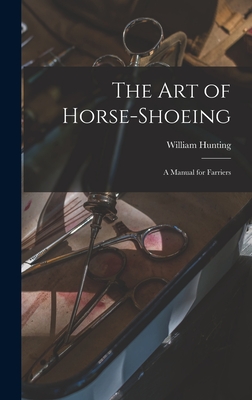 The art of Horse-shoeing: A Manual for Farriers - Hunting, William