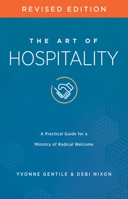 The Art of Hospitality Revised Edition: A Practical Guide for a Ministry of Radical Welcome - Gentile, Yvonne, and Nixon, Debi